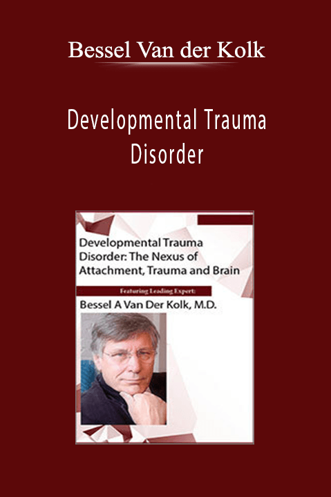 Bessel Van der Kolk – Developmental Trauma Disorder: The Nexus of Attachment