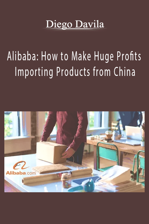 Alibaba: How to Make Huge Profits Importing Products from China – Diego Davila