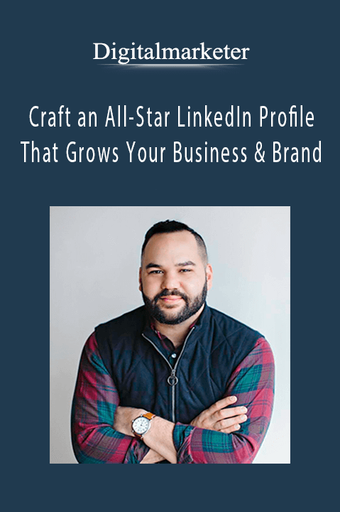 Craft an All–Star LinkedIn Profile That Grows Your Business & Brand – Digitalmarketer