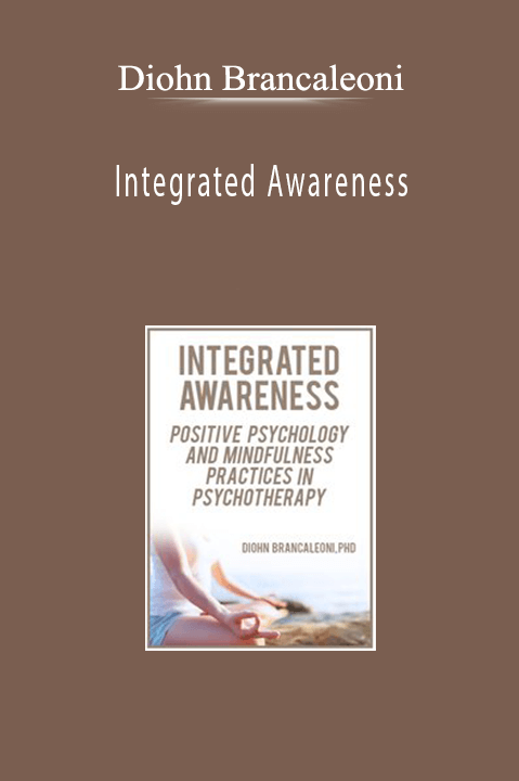 Integrated Awareness: Positive Psychology and Mindfulness Practices in Psychotherapy – Diohn Brancaleoni