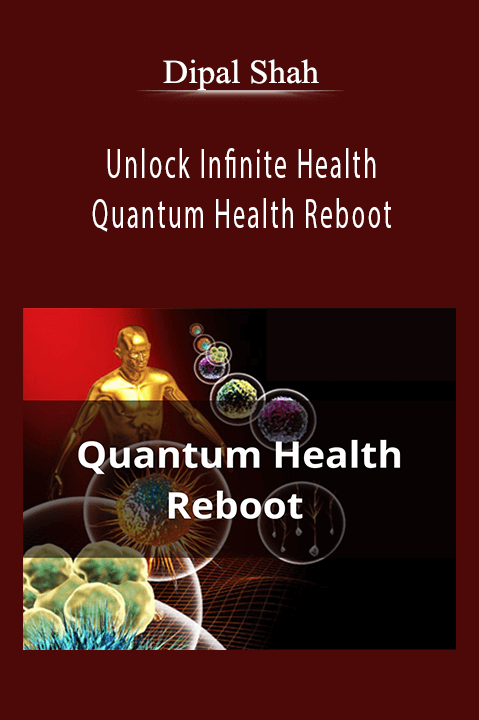 Unlock Infinite Health – Quantum Health Reboot – Dipal Shah