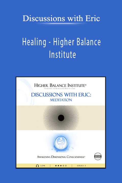 Healing – Higher Balance Institute – Discussions with Eric