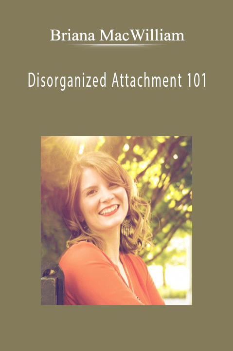 Disorganized Attachment 101 from Briana MacWilliam