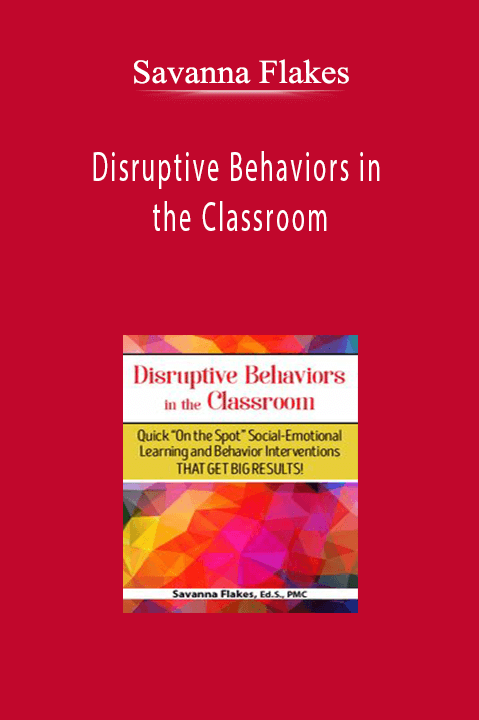 Savanna Flakes – Disruptive Behaviors in the Classroom: Quick "On the Spot" Social–Emotional Learning and Behavior Interventions That Get Big Results!