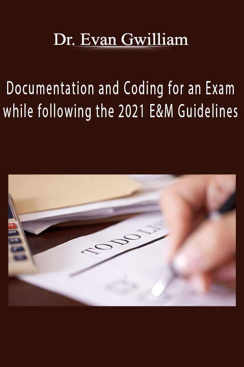 Dr. Evan Gwilliam – 1 CE (Distance CE Hours) – Documentation and Coding for an Exam while following the 2021 E&M Guidelines