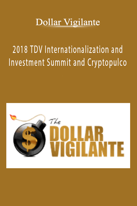 2018 TDV Internationalization and Investment Summit and Cryptopulco – Dollar Vigilante