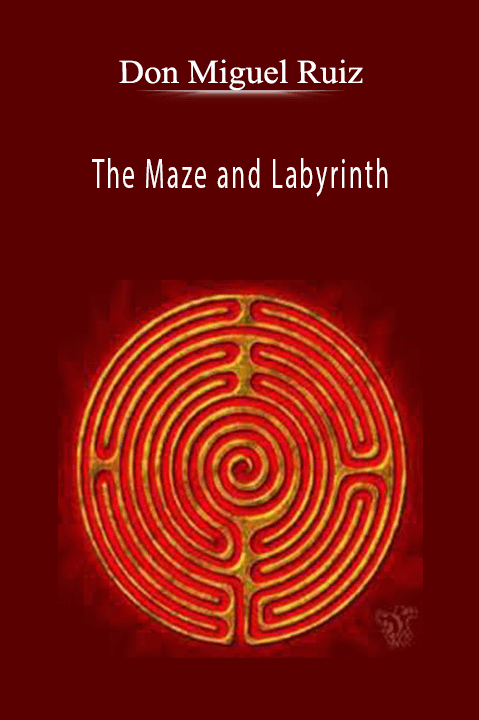 The Maze and Labyrinth – Don Miguel Ruiz