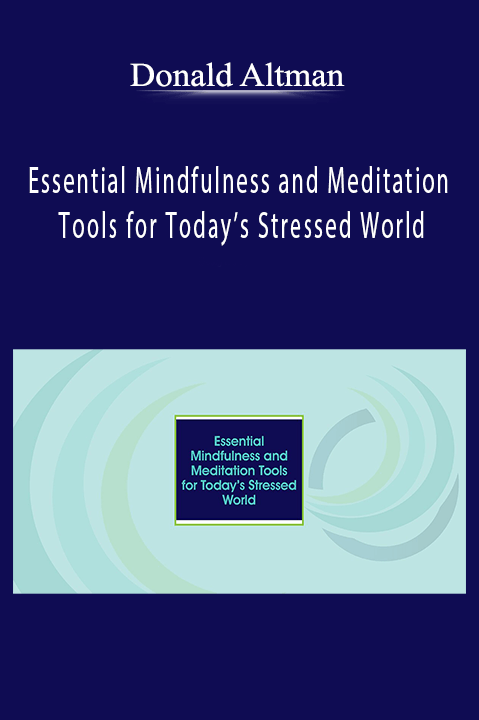 Essential Mindfulness and Meditation Tools for Today’s Stressed World – Donald Altman