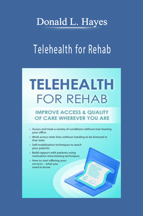 Telehealth for Rehab: Improve Access & Quality of Care Wherever You Are – Donald L. Hayes