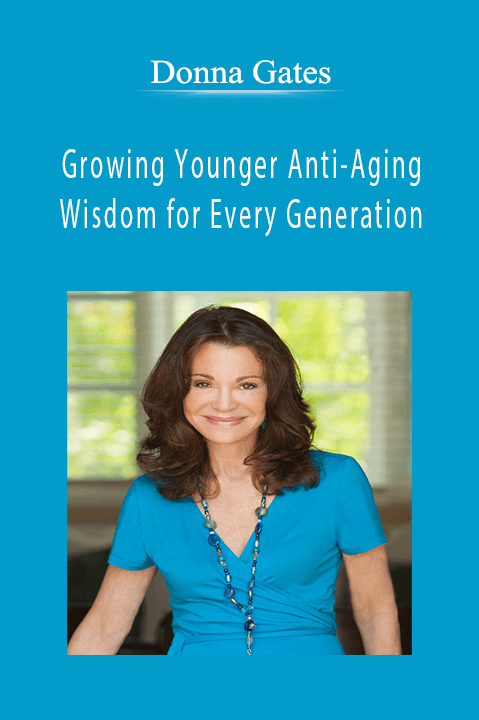 Growing Younger Anti–Aging Wisdom for Every Generation – Donna Gates