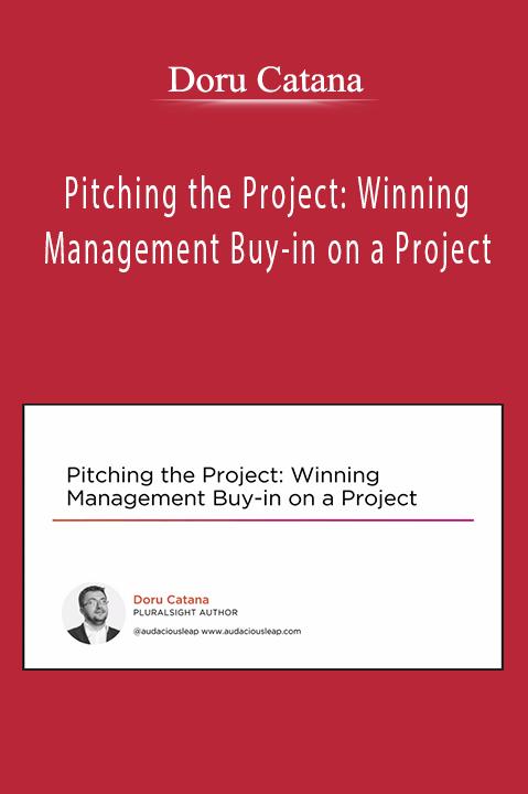 Pitching the Project: Winning Management Buy–in on a Project – Doru Catana