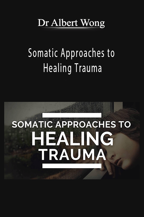 Somatic Approaches to Healing Trauma – Dr Albert Wong