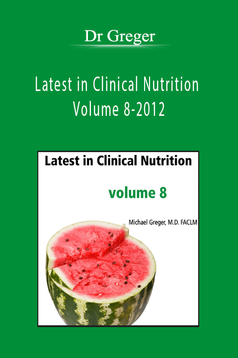 Latest in Clinical Nutrition Volume 8–2012 – Dr Greger