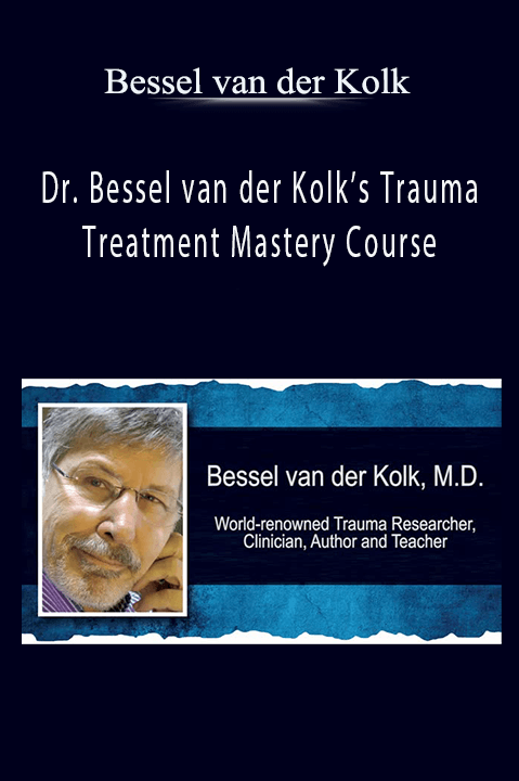 Bessel van der Kolk – Dr. Bessel van der Kolk’s Trauma Treatment Mastery Course