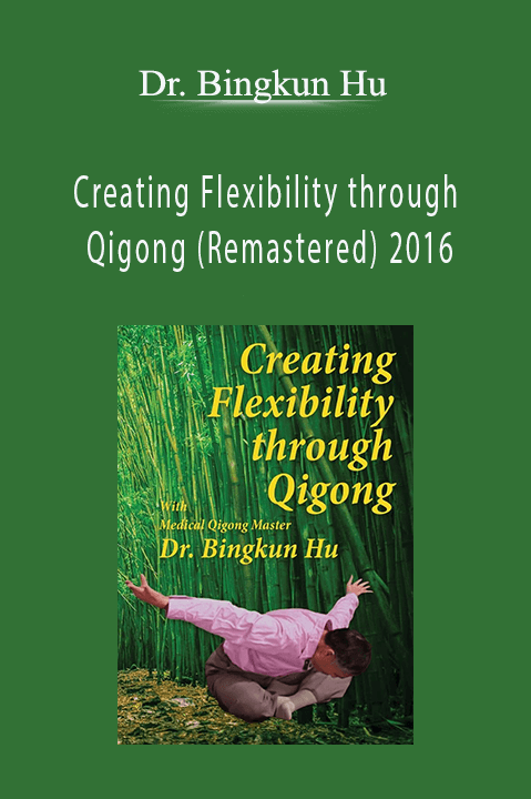 Creating Flexibility through Qigong (Remastered) 2016 – Dr. Bingkun Hu