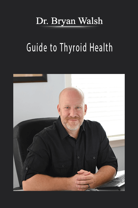 Guide to Thyroid Health – Dr. Bryan Walsh