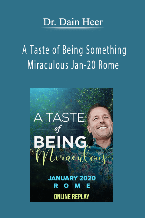 A Taste of Being Something Miraculous Jan–20 Rome – Dr. Dain Heer