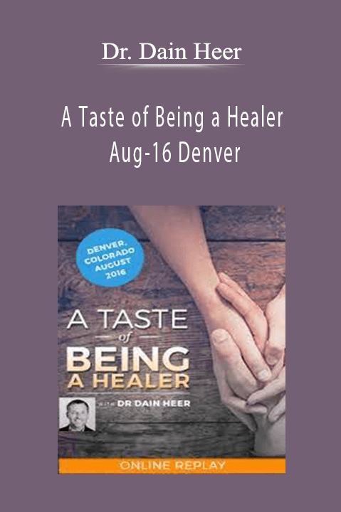 A Taste of Being a Healer Aug–16 Denver – Dr. Dain Heer