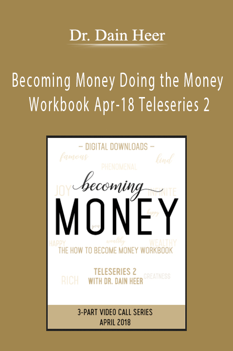 Becoming Money Doing the Money Workbook Apr–18 Teleseries 2 – Dr. Dain Heer