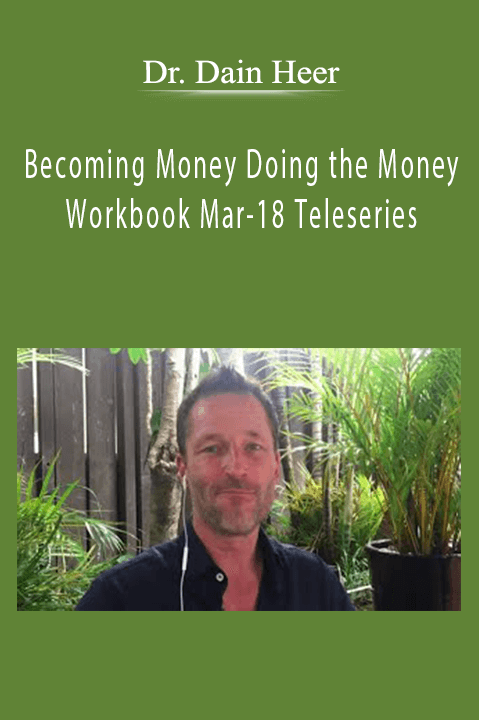 Becoming Money Doing the Money Workbook Mar–18 Teleseries – Dr. Dain Heer