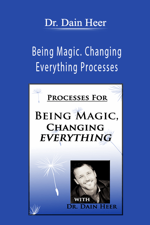 Being Magic. Changing Everything Processes – Dr. Dain Heer