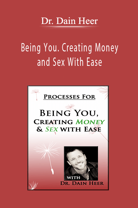 Being You. Creating Money and Sex With Ease – Dr. Dain Heer