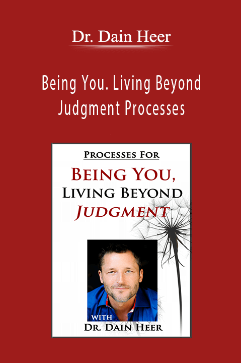 Being You. Living Beyond Judgment Processes – Dr. Dain Heer