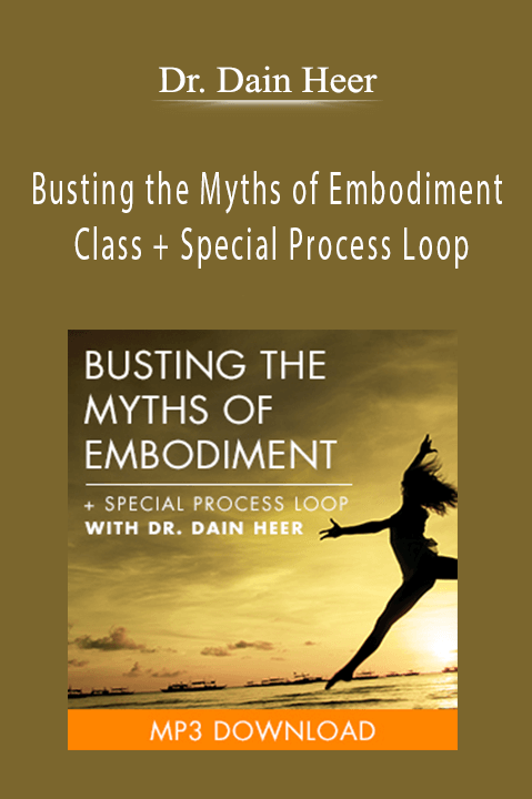 Busting the Myths of Embodiment Class + Special Process Loop – Dr. Dain Heer