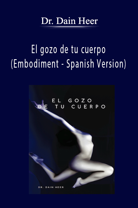 El gozo de tu cuerpo (Embodiment – Spanish Version) – Dr. Dain Heer