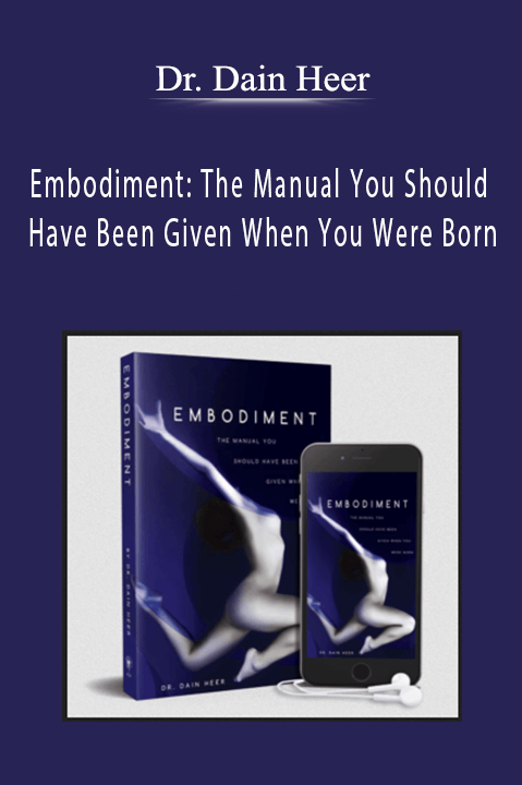 Embodiment: The Manual You Should Have Been Given When You Were Born – Dr. Dain Heer