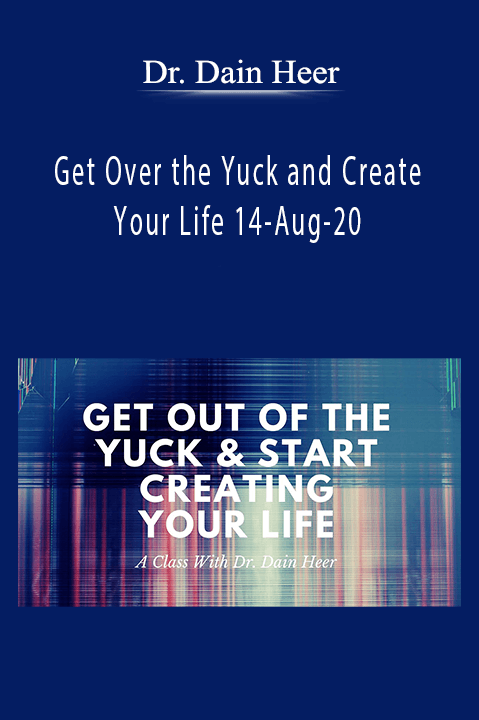 Get Over the Yuck and Create Your Life 14–Aug–20 – Dr. Dain Heer