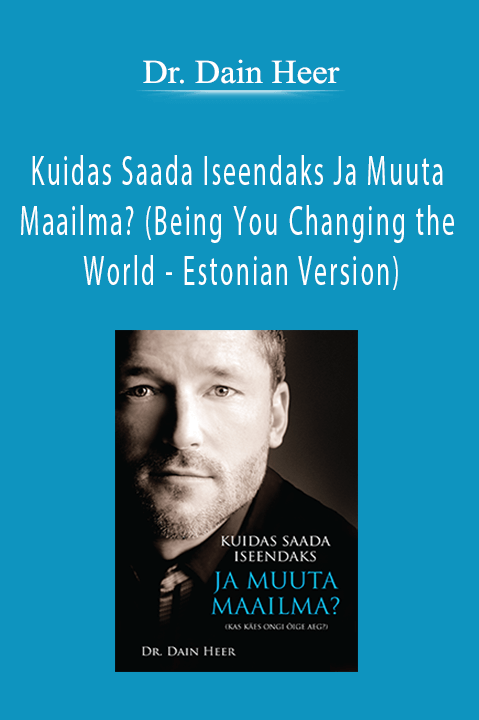 Kuidas Saada Iseendaks Ja Muuta Maailma? (Being You Changing the World – Estonian Version) – Dr. Dain Heer