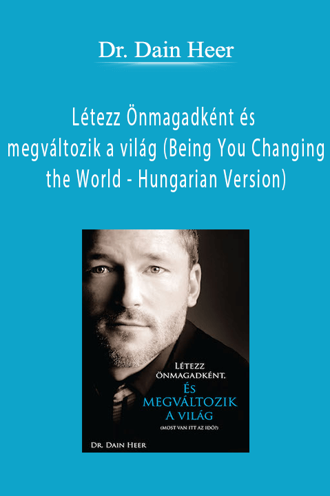 Létezz Önmagadként és megváltozik a világ (Being You Changing the World – Hungarian Version) – Dr. Dain Heer