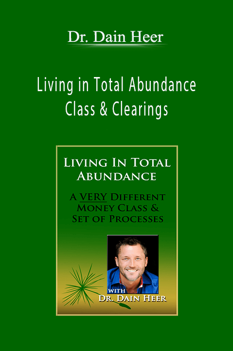 Living in Total Abundance Class & Clearings – Dr. Dain Heer