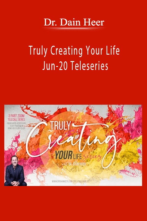 Truly Creating Your Life Jun–20 Teleseries – Dr. Dain Heer