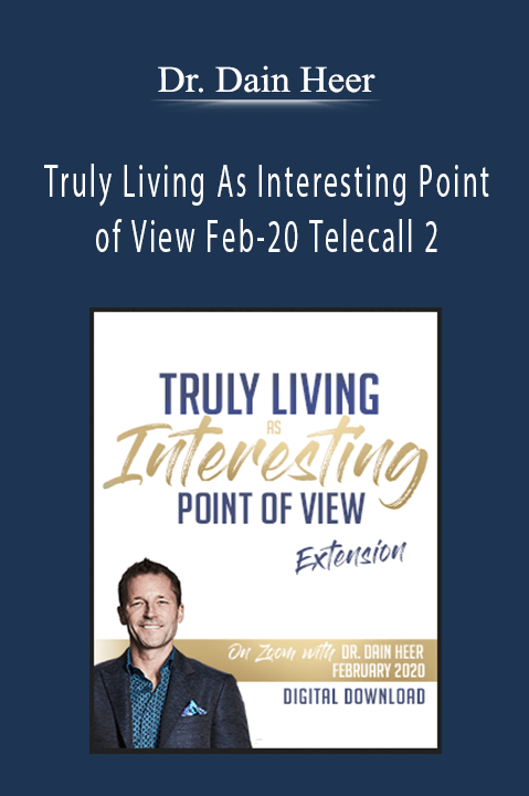 Truly Living As Interesting Point of View Feb–20 Telecall 2 – Dr. Dain Heer