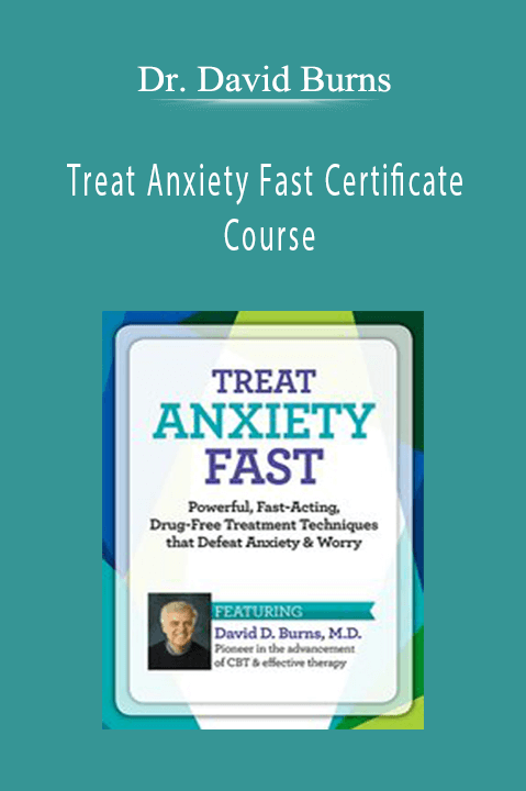 Treat Anxiety Fast Certificate Course – Dr. David Burns