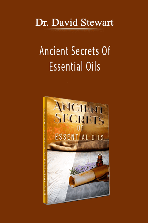 Ancient Secrets Of Essential Oils – Dr. David Stewart