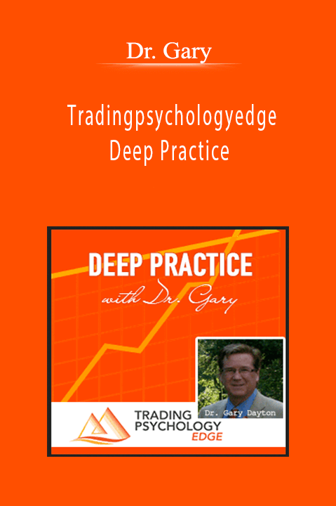 Tradingpsychologyedge – Deep Practice – Dr. Gary