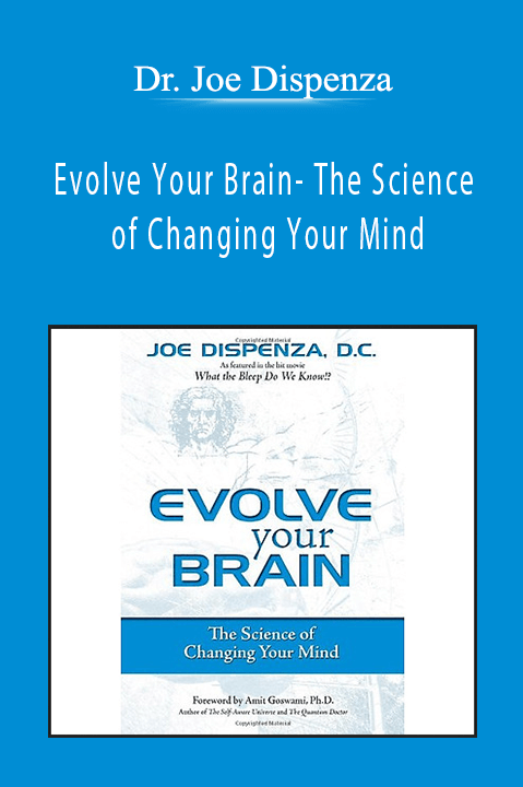 Evolve Your Brain– The Science of Changing Your Mind – Dr. Joe Dispenza