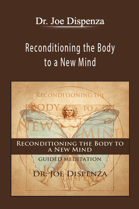 Reconditioning the Body to a New Mind – Dr. Joe Dispenza