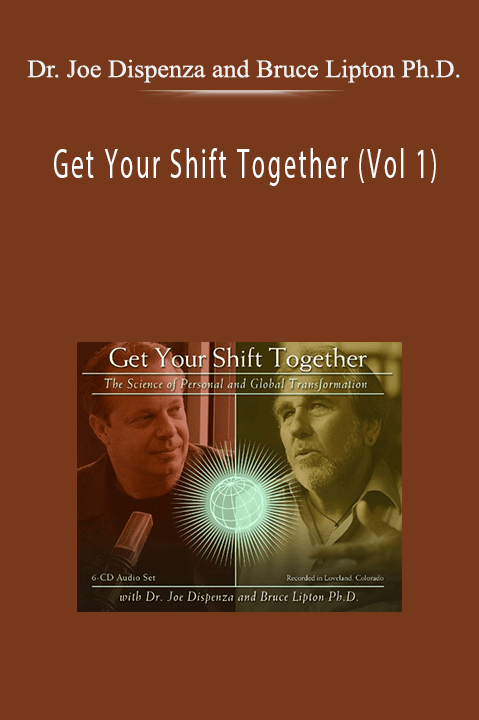 Get Your Shift Together (Vol 1) – Dr. Joe Dispenza and Bruce Lipton Ph.D.