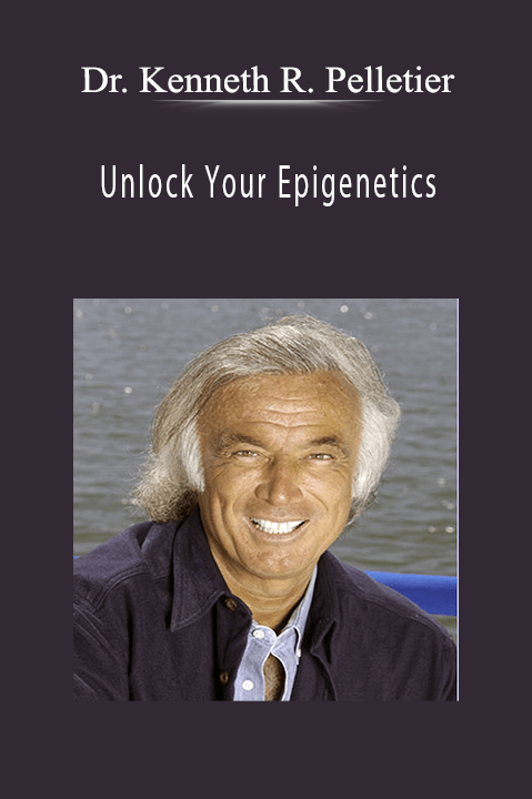 Unlock Your Epigenetics – Dr. Kenneth R. Pelletier