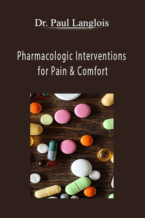 Pharmacologic Interventions for Pain & Comfort – Dr. Paul Langlois