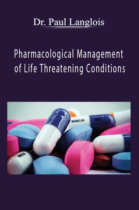 Pharmacological Management of Life Threatening Conditions – Dr. Paul Langlois