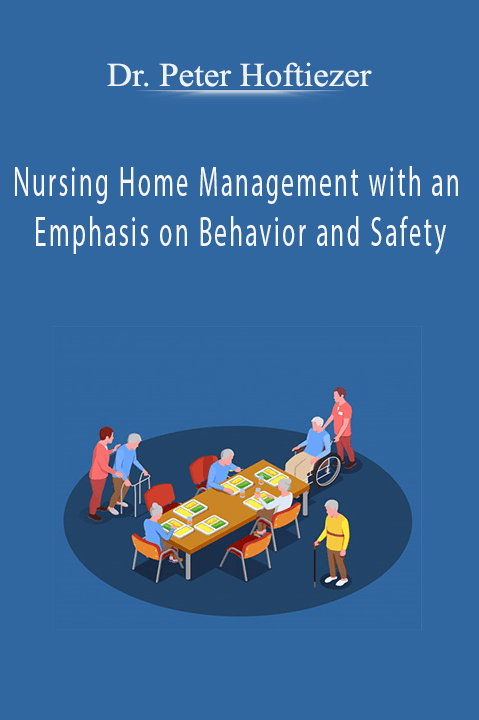 Nursing Home Management with an Emphasis on Behavior and Safety – Dr. Peter Hoftiezer