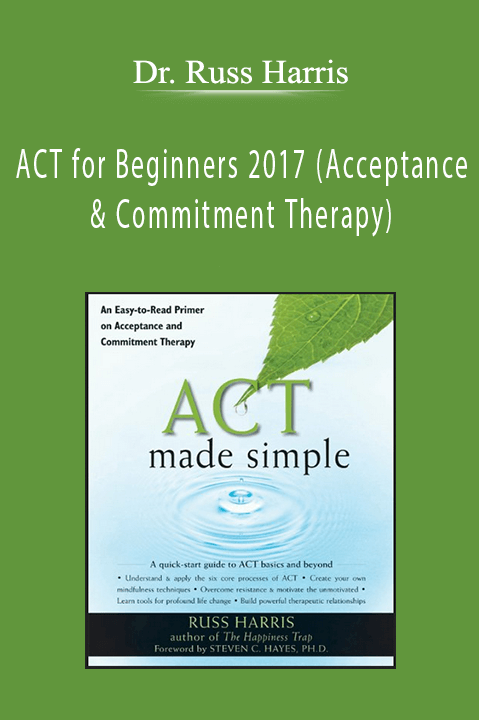 ACT for Beginners 2017 (Acceptance & Commitment Therapy) – Dr. Russ Harris