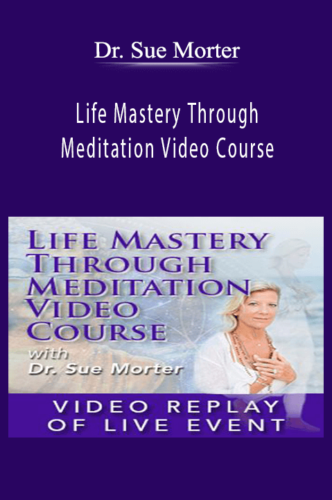 Life Mastery Through Meditation Video Course – Dr. Sue Morter