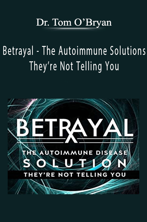 Betrayal – The Autoimmune Solutions They’re Not Telling You – Dr. Tom O’Bryan