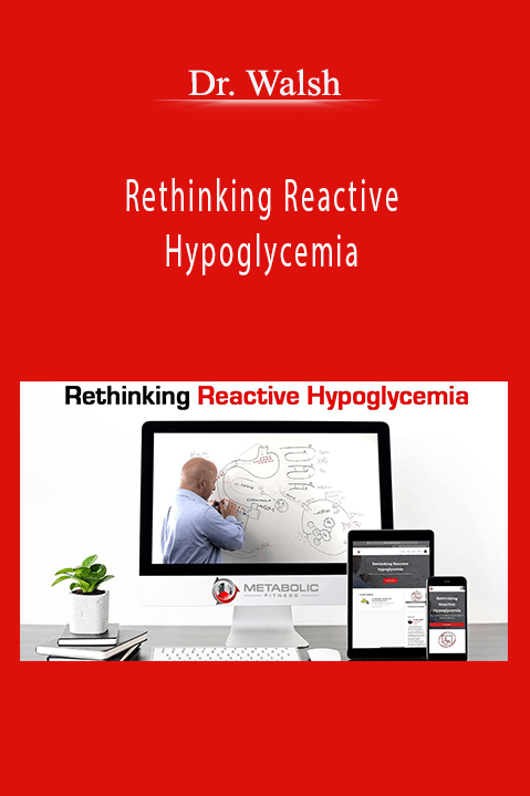 Rethinking Reactive Hypoglycemia – Dr. Walsh